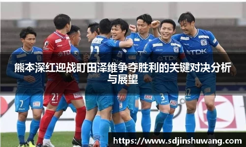 熊本深红迎战町田泽维争夺胜利的关键对决分析与展望